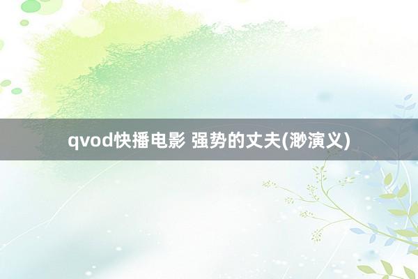 qvod快播电影 强势的丈夫(渺演义)