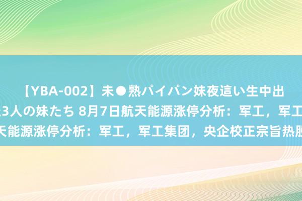 【YBA-002】未●熟パイパン妹夜這い生中出しレイプ 兄に犯された3人の妹たち 8月7日航天能源涨停分析：军工，军工集团，央企校正宗旨热股