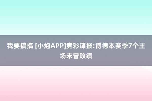 我要搞搞 [小炮APP]竞彩谍报:博德本赛季7个主场未曾败绩