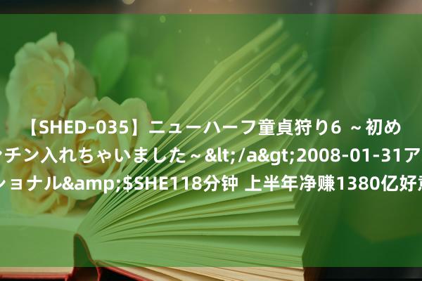 【SHED-035】ニューハーフ童貞狩り6 ～初めてオマ○コにオチンチン入れちゃいました～</a>2008-01-31アルファーインターナショナル&$SHE118分钟 上半年净赚1380亿好意思元！全球最大主权基金小幅减合手科技、增合手动力股，警告股市不会像前几年般上升